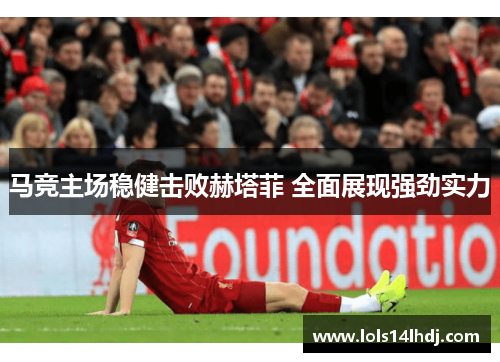 马竞主场稳健击败赫塔菲 全面展现强劲实力