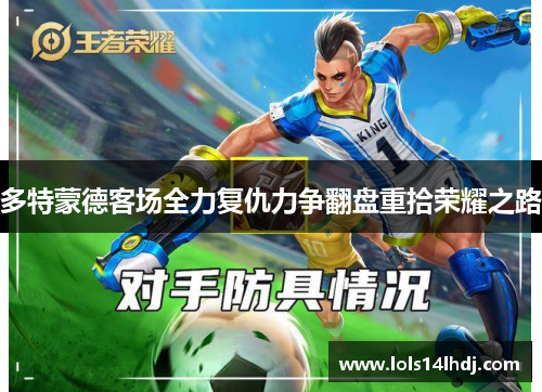 多特蒙德客场全力复仇力争翻盘重拾荣耀之路