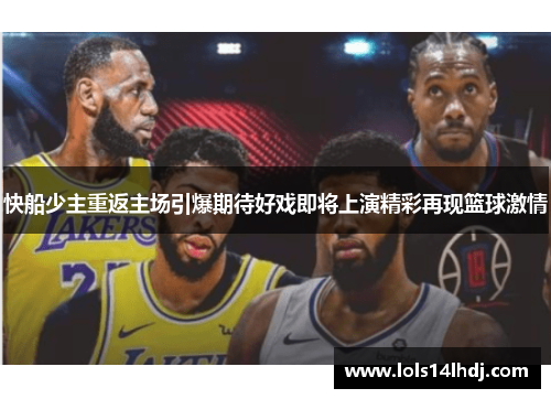 快船少主重返主场引爆期待好戏即将上演精彩再现篮球激情
