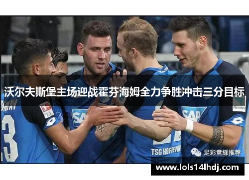沃尔夫斯堡主场迎战霍芬海姆全力争胜冲击三分目标