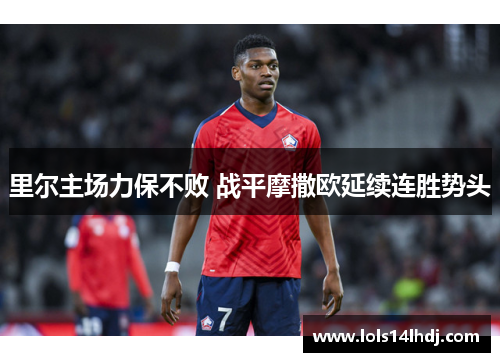 里尔主场力保不败 战平摩撒欧延续连胜势头