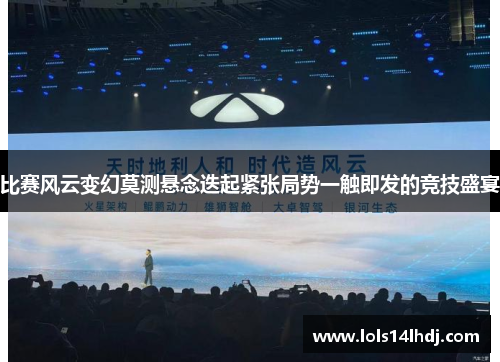 比赛风云变幻莫测悬念迭起紧张局势一触即发的竞技盛宴