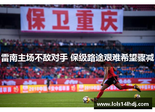 雷南主场不敌对手 保级路途艰难希望骤减