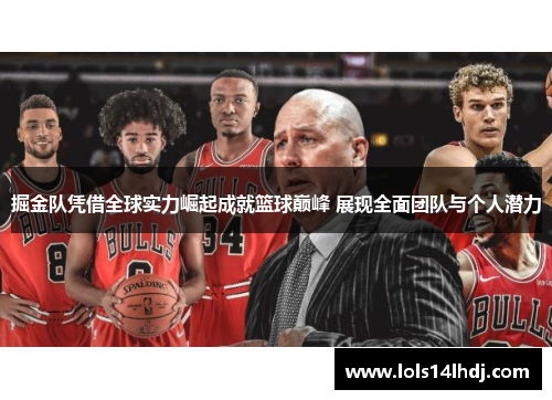 掘金队凭借全球实力崛起成就篮球巅峰 展现全面团队与个人潜力