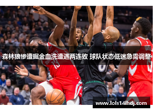 森林狼惨遭掘金血洗遭遇两连败 球队状态低迷急需调整